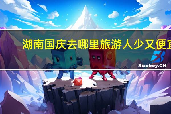 湖南国庆去哪里旅游人少又便宜