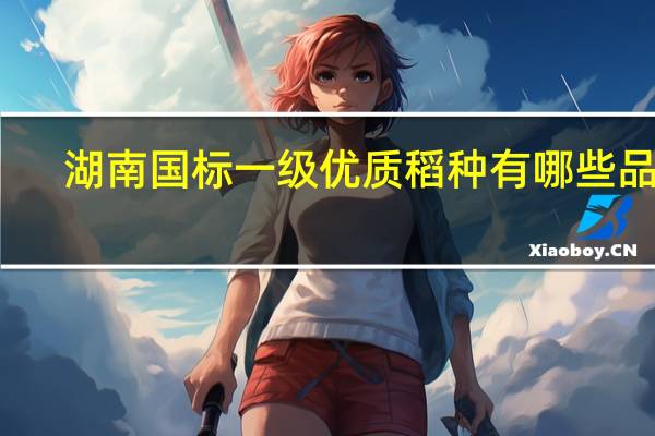 湖南国标一级优质稻种有哪些品种