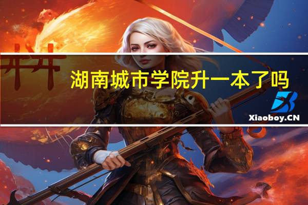 湖南城市学院升一本了吗