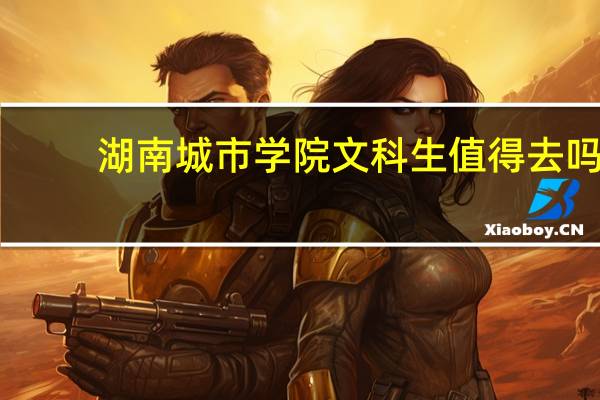 湖南城市学院文科生值得去吗