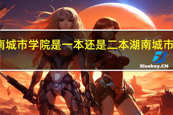 湖南城市学院是一本还是二本 湖南城市学院介绍