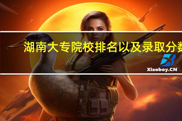 湖南大专院校排名以及录取分数