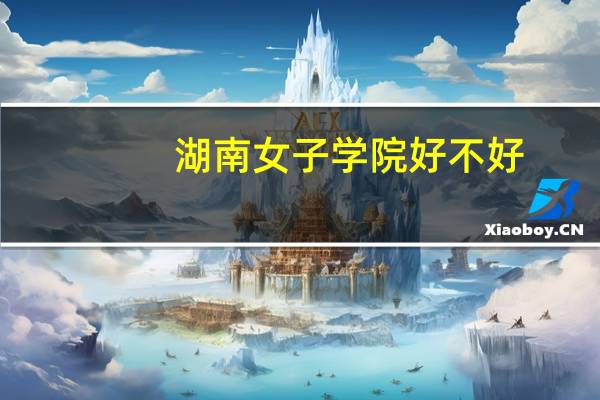 湖南女子学院好不好