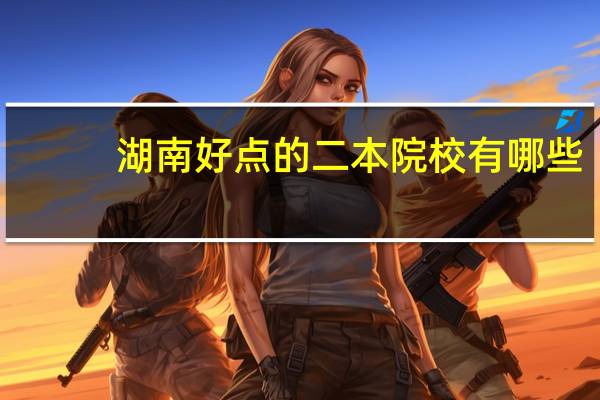 湖南好点的二本院校有哪些