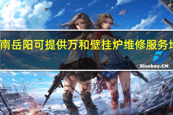 湖南岳阳可提供万和壁挂炉维修服务地址在哪