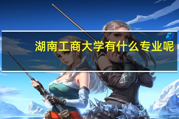 湖南工商大学有什么专业呢