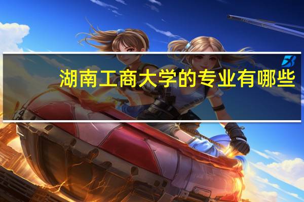 湖南工商大学的专业有哪些