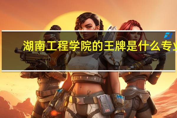 湖南工程学院的王牌是什么专业