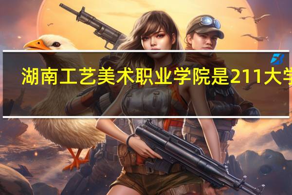 湖南工艺美术职业学院是211大学吗