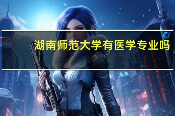 湖南师范大学有医学专业吗