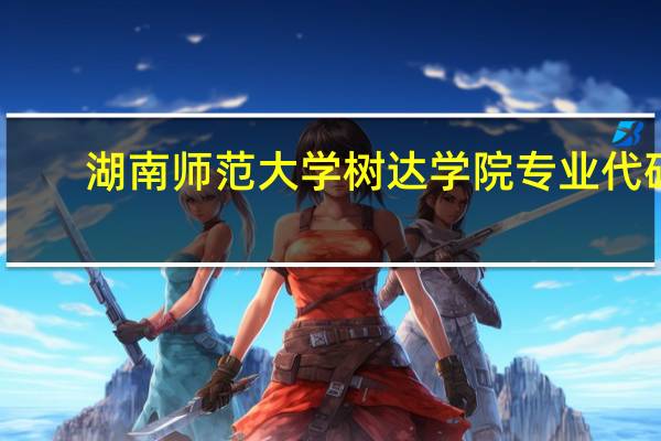 湖南师范大学树达学院专业代码