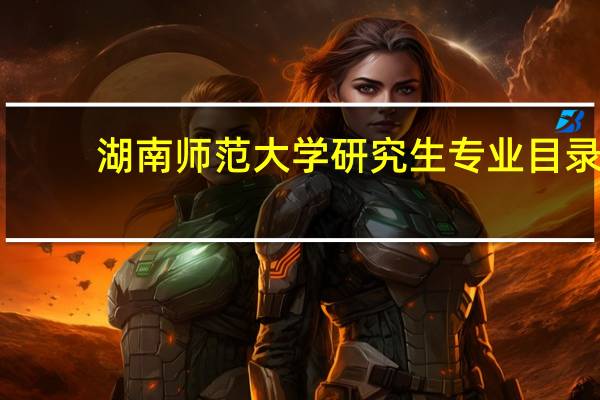 湖南师范大学研究生专业目录
