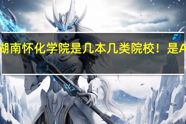 湖南怀化学院是几本几类院校！是A还是B