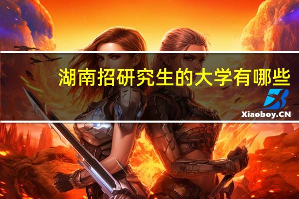 湖南招研究生的大学有哪些