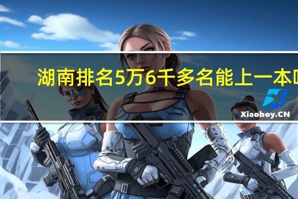 湖南排名5万6千多名能上一本吗