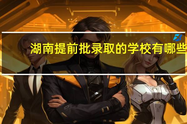 湖南提前批录取的学校有哪些