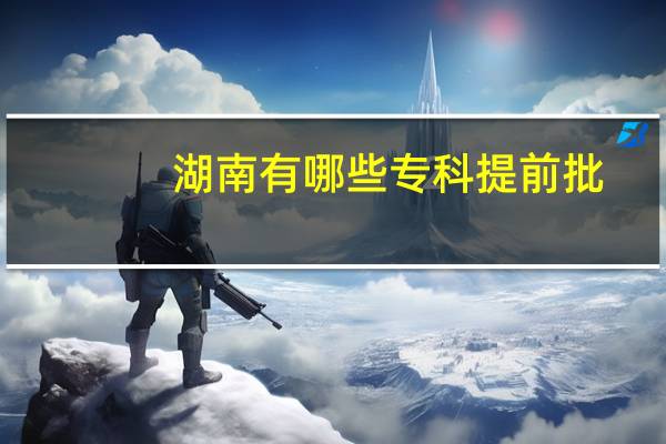湖南有哪些专科提前批