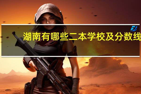 湖南有哪些二本学校及分数线
