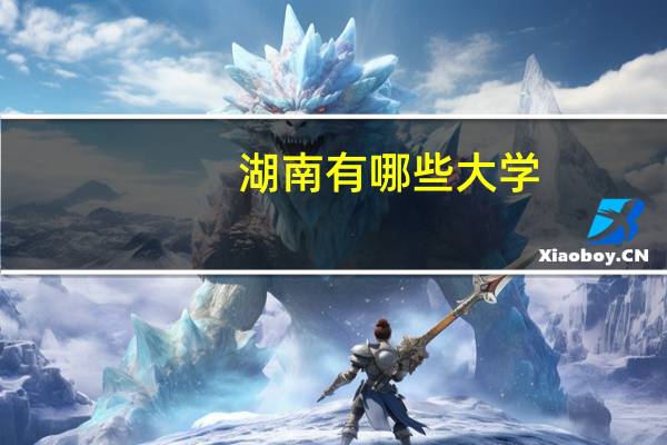 湖南有哪些大学.一本 湖南一本大学有哪些学校
