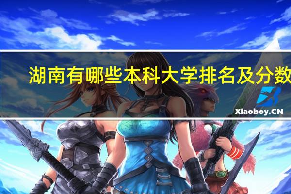 湖南有哪些本科大学排名及分数线
