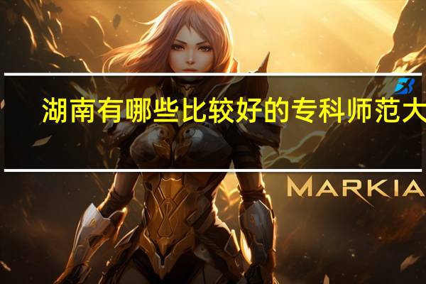 湖南有哪些比较好的专科师范大学