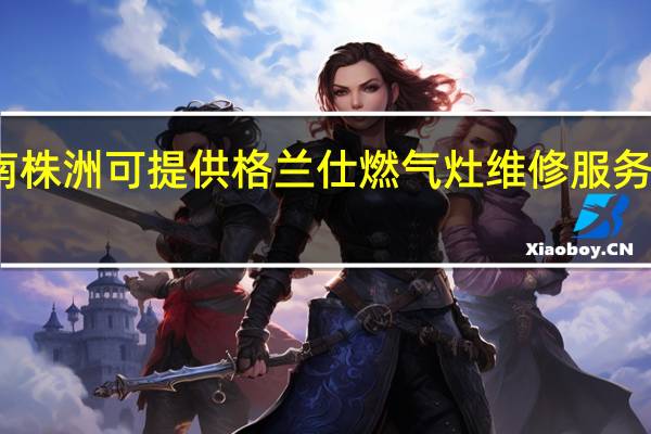 湖南株洲可提供格兰仕燃气灶维修服务地址在哪