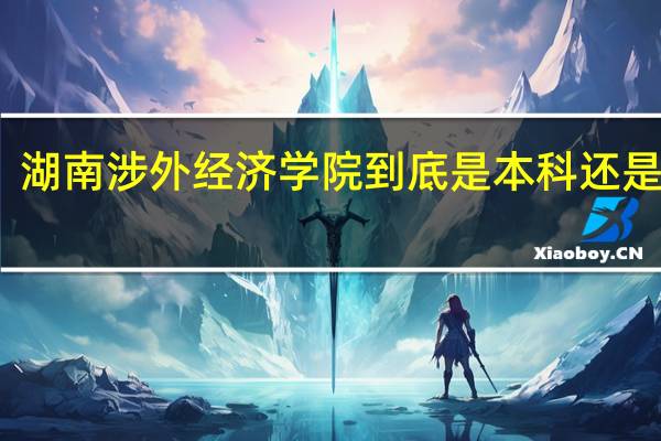 湖南涉外经济学院到底是本科还是专科