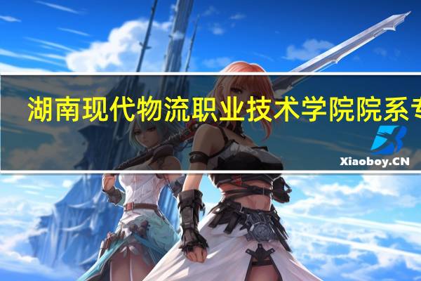 湖南现代物流职业技术学院院系专业