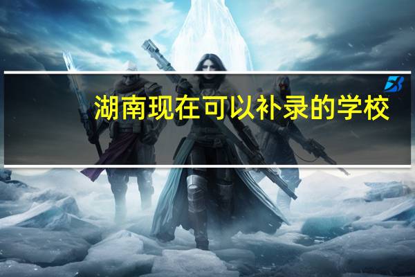 湖南现在可以补录的学校
