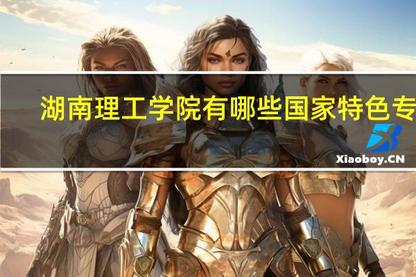 湖南理工学院有哪些国家特色专业