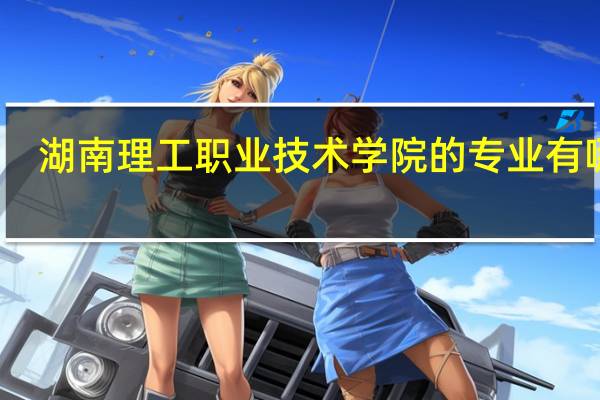 湖南理工职业技术学院的专业有哪些