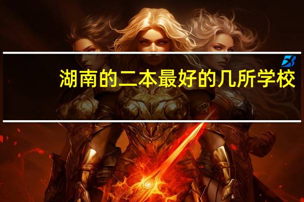 湖南的二本最好的几所学校