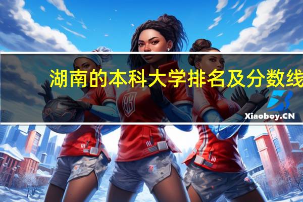 湖南的本科大学排名及分数线