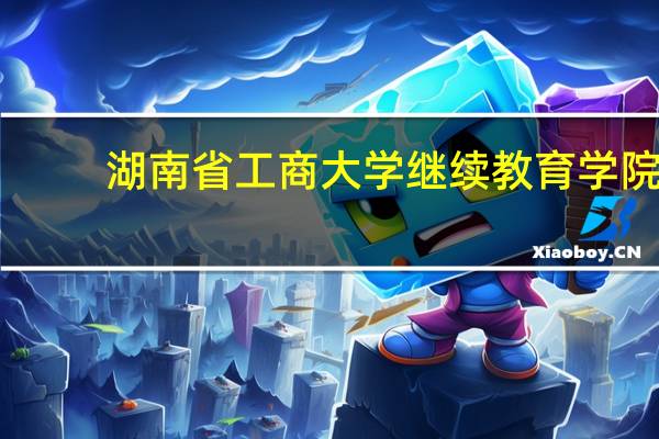 湖南省工商大学继续教育学院