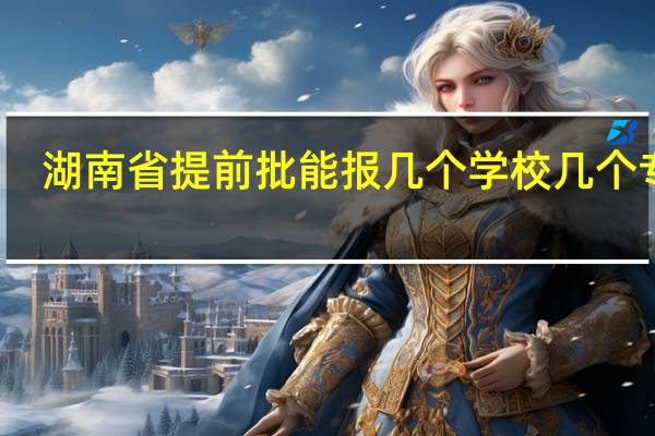 湖南省提前批能报几个学校几个专业