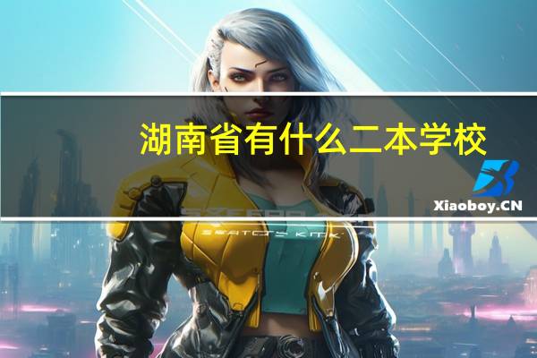 湖南省有什么二本学校。