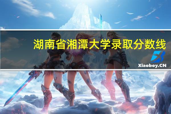 湖南省湘潭大学录取分数线