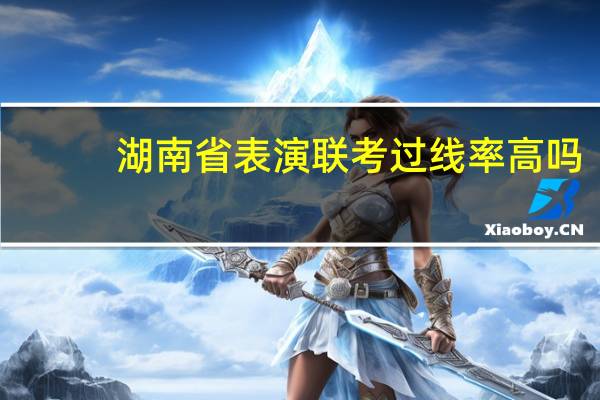 湖南省表演联考过线率高吗