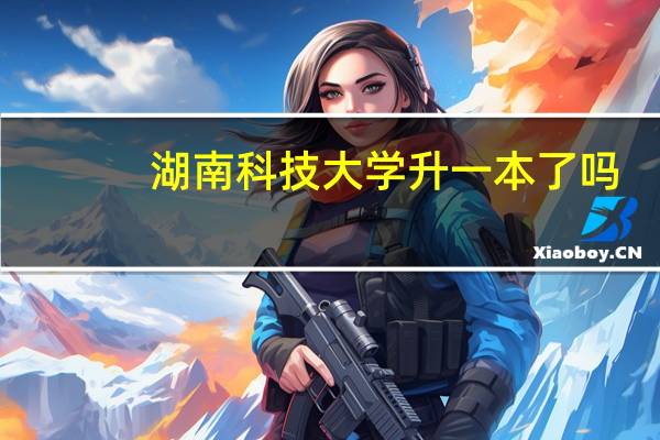 湖南科技大学升一本了吗