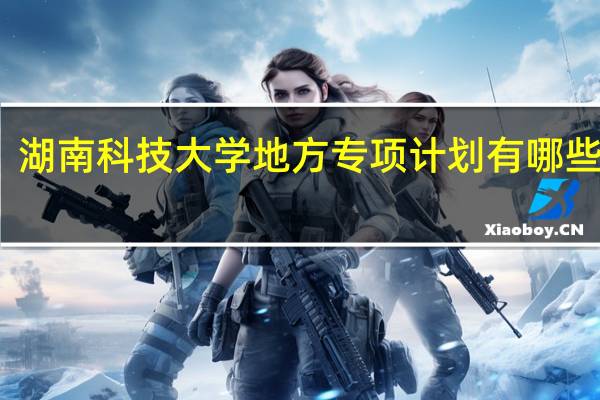 湖南科技大学地方专项计划有哪些专业