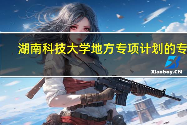湖南科技大学地方专项计划的专业