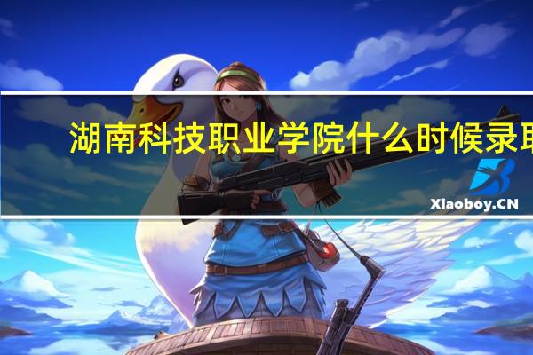 湖南科技职业学院什么时候录取