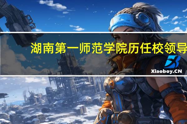 湖南第一师范学院历任校领导