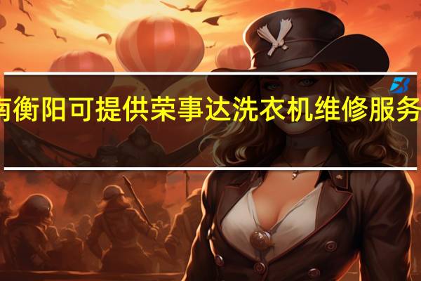 湖南衡阳可提供荣事达洗衣机维修服务地址在哪