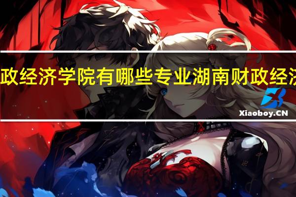 湖南财政经济学院有哪些专业 湖南财政经济学院在哪里
