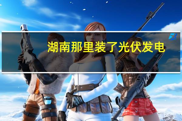 湖南那里装了光伏发电,求照片