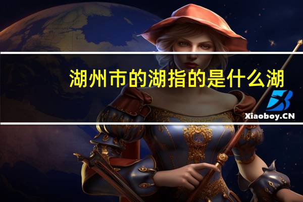 湖州市的湖指的是什么湖
