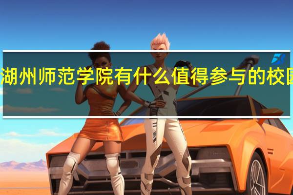 湖州师范学院有什么值得参与的校园活动