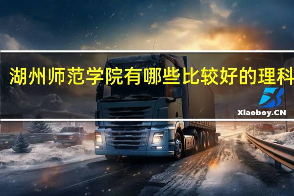 湖州师范学院有哪些比较好的理科专业
