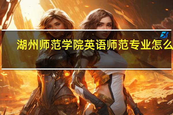 湖州师范学院英语师范专业怎么样